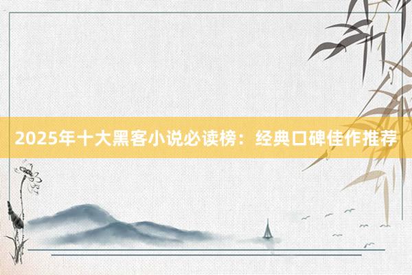 2025年十大黑客小说必读榜：经典口碑佳作推荐